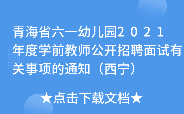 青海省六一幼儿园2021年度开云kaiyun(中国)前教师公开招聘面试有关事项的通知（西宁）
