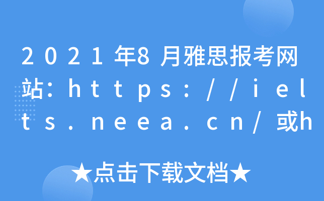 2021年8月雅思报考网站：https://ielts.neea.cn/或https://ielts.neea.edu.cn/