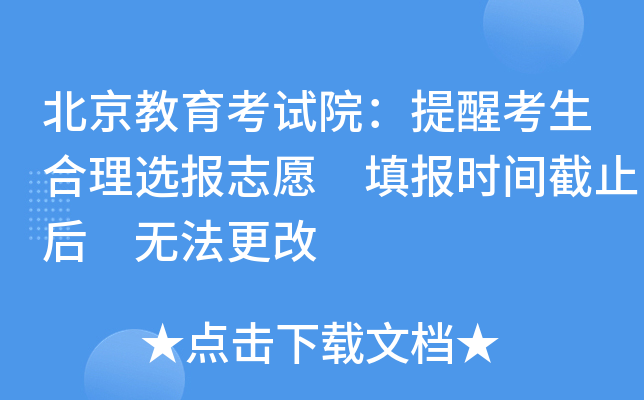 北京教育考试院：提醒考生合理选报志愿 填报时间截止后 无法更改