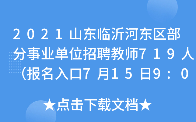 2021山东临沂河东区部分事业单位招聘教师719人（报名入口7月15日9:00开通）