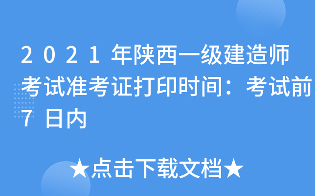 2021年陕西一级建造师考试准考证打印时间：考试前7日内
