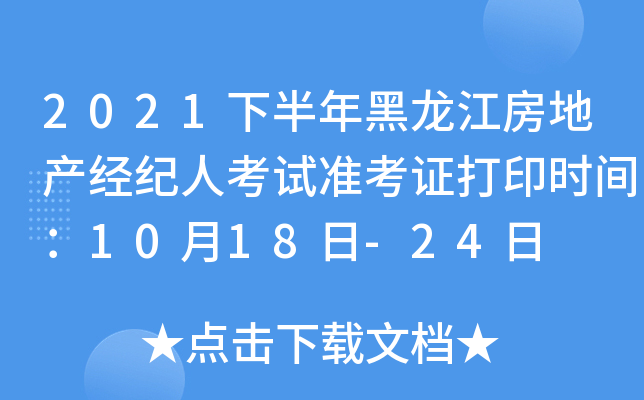 2021下半年黑龙江房地产经纪人考试准考证打印时间：10月18日-24日
