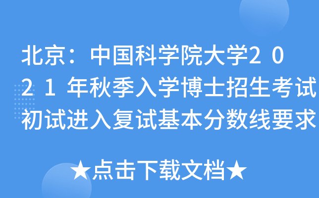 北京：中国科学院大学2021年秋季入学博士招生考试初试进入复试基本分数线要求的通知