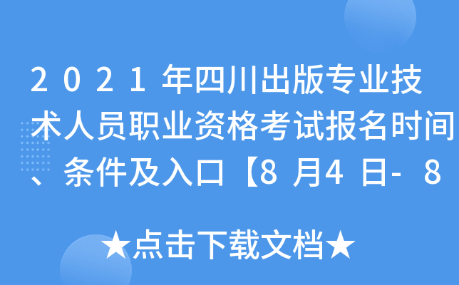 2021年四川出版专业技术人员职业资格考试报名时间、条件及入口【8月4日-8月22日】