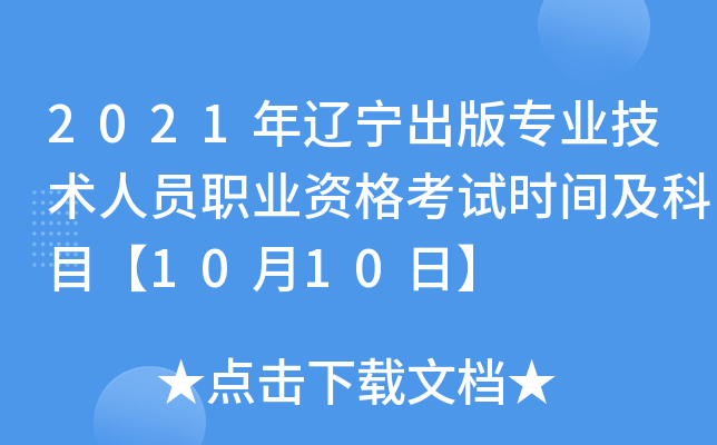 2021年辽宁出版专业技术人员职业资格考试时间及科目【10月10日】