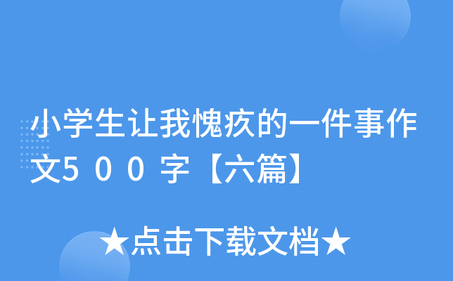 小开云kaiyun(中国)生让我愧疚的一件事作文500字【六篇】