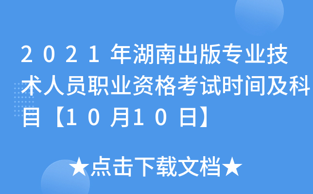 2021年湖南出版专业技术人员职业资格考试时间及科目【10月10日】