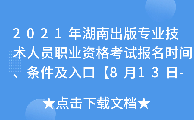 2021年湖南出版专业技术人员职业资格考试报名时间、条件及入口【8月13日-8月23日】