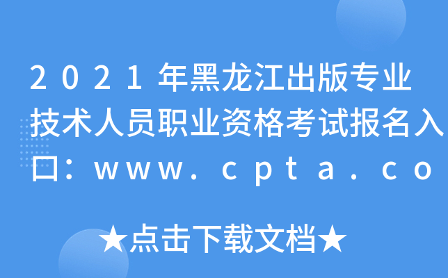 2021年黑龙江出版专业技术人员职业资格考试报名入口：www.cpta.com.cn