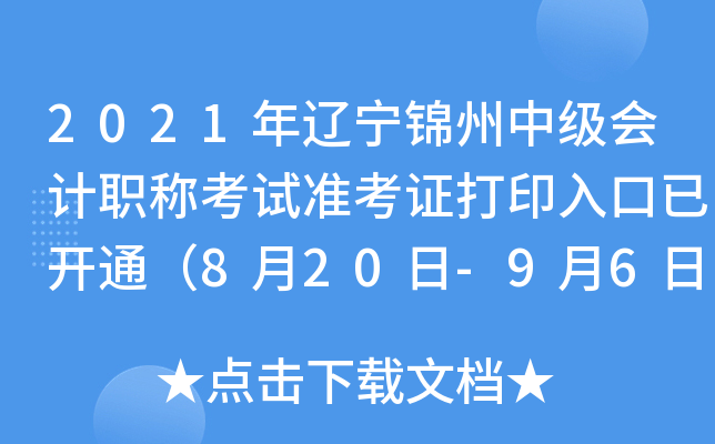 2021年辽宁锦州中级会计职称考试准考证打印入口已开通（8月20日-9月6日）