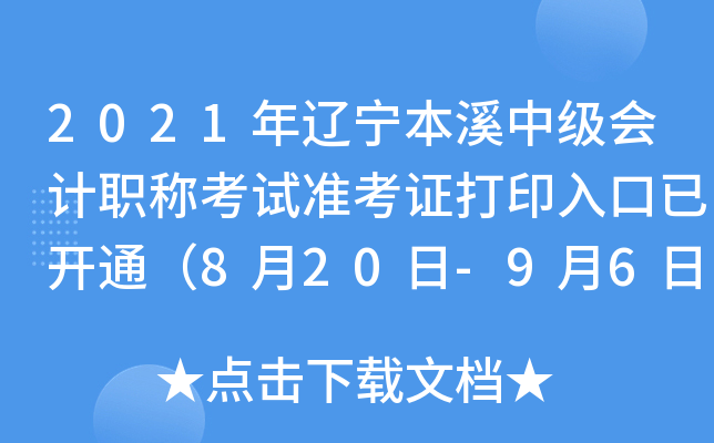 2021年辽宁本溪中级会计职称考试准考证打印入口已开通（8月20日-9月6日）
