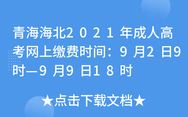 青海海北2021年成人高考网上缴费时间：9月2日9时—9月9日18时