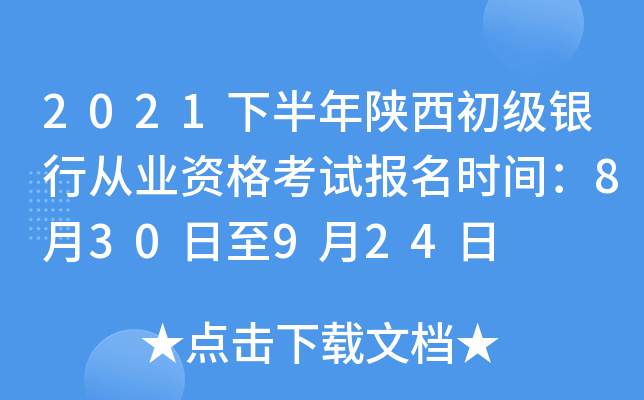 2021下半年陕西初级银行从业资格考试报名时间：8月30日至9月24日