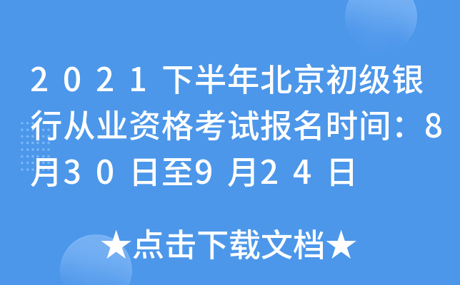 2021下半年北京初级银行从业资格考试报名时间：8月30日至9月24日