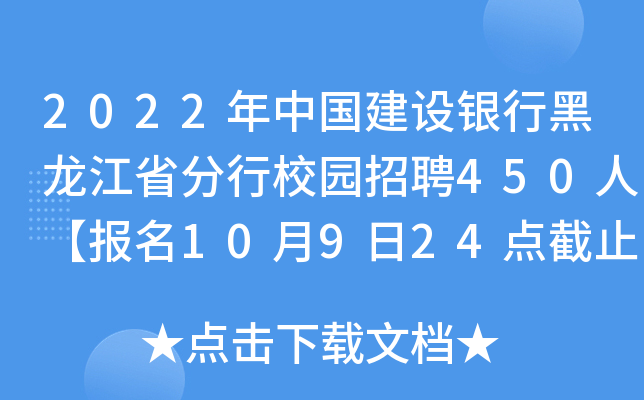 2022年中国建设银行黑龙江省分行校园招聘450人【报名10月9日24点截止】