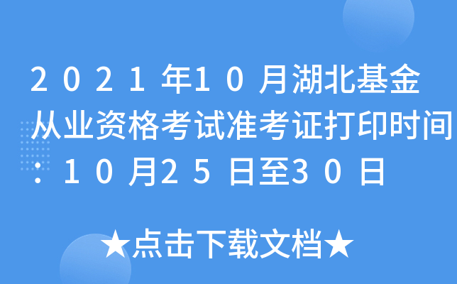 2021年10月湖北基金从业资格考试准考证打印时间：10月25日至30日