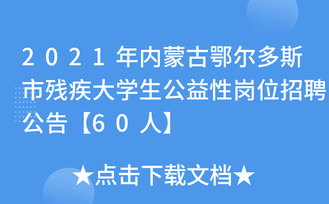 2021年内蒙古鄂尔多斯市残疾大开云kaiyun(中国)生公益性岗位招聘公告【60人】