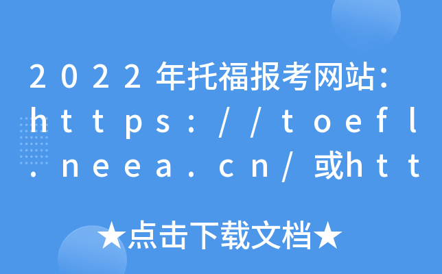 2022年托福报考网站：https://toefl.neea.cn/或https://toefl.neea.edu.cn/