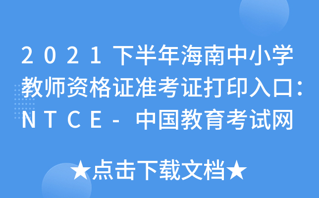 2021下半年海南中小开云kaiyun(中国)教师资格证准考证打印入口：NTCE-中国教育考试网