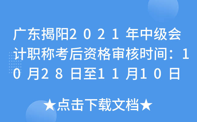 广东揭阳2021年中级会计职称考后资格审核时间：10月28日至11月10日