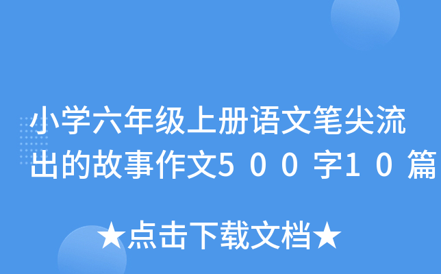 小开云kaiyun(中国)六年级上册语文笔尖流出的故事作文500字10篇