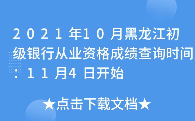 2021年10月黑龙江初级银行从业资格成绩查询时间：11月4日开始