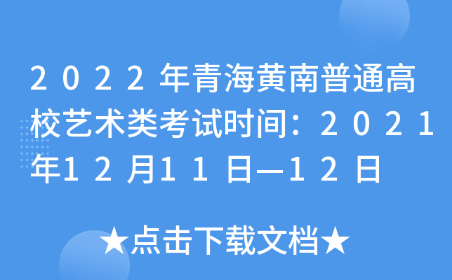 2022年青海黄南普通高校艺术类考试时间：2021年12月11日—12日