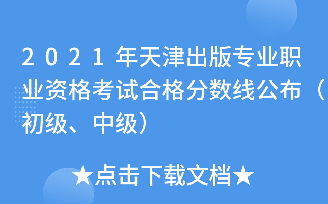2021年天津出版专业职业资格考试合格分数线公布（初级、中级）