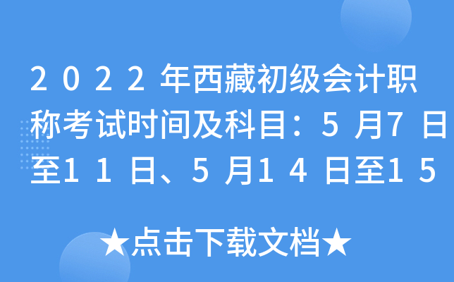 2022年西藏初级会计职称考试时间及科目：5月7日至11日、5月14日至15日