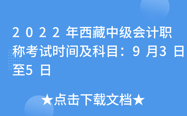 2022年西藏中级会计职称考试时间及科目：9月3日至5日