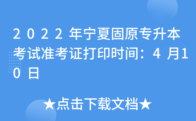 2022年宁夏固原专升本考试准考证打印时间：4月10日