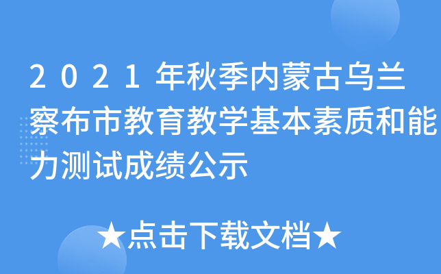 2021年秋季内蒙古乌兰察布市教育教开云kaiyun(中国)基本素质和能力测试成绩公示