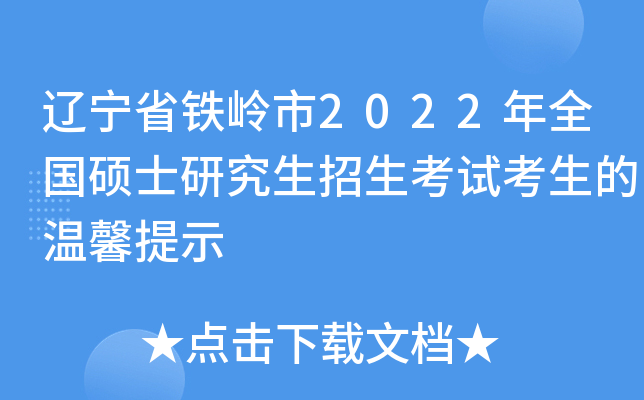 辽宁省铁岭市2022年全国硕士研究生招生考试考生的温馨提示