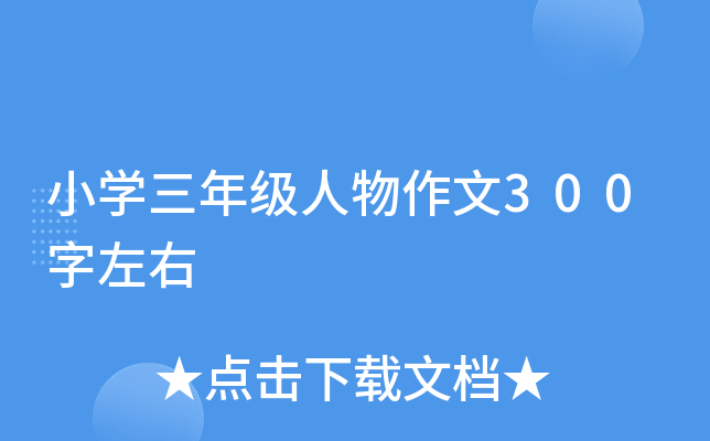 小开云kaiyun(中国)三年级人物作文300字左右