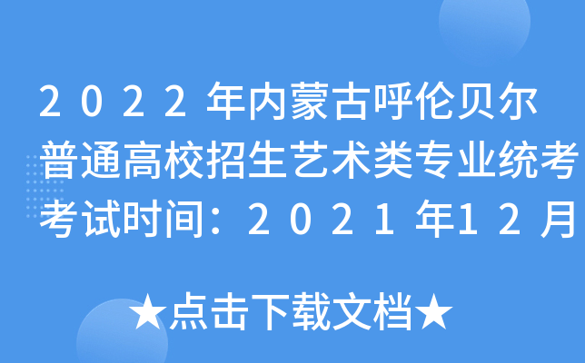 2022年内蒙古呼伦贝尔普通高校招生艺术类专业统考考试时间：2021年12月23日