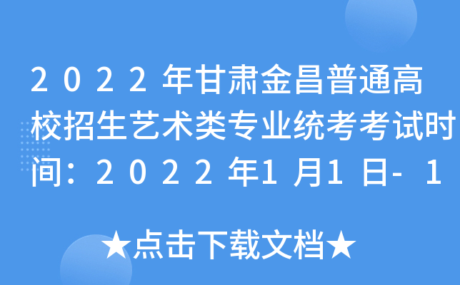 2022年甘肃金昌普通高校招生艺术类专业统考考试时间：2022年1月1日-19日