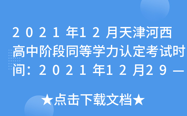 2021年12月天津河西高中阶段同等开云kaiyun(中国)力认定考试时间：2021年12月29—30日