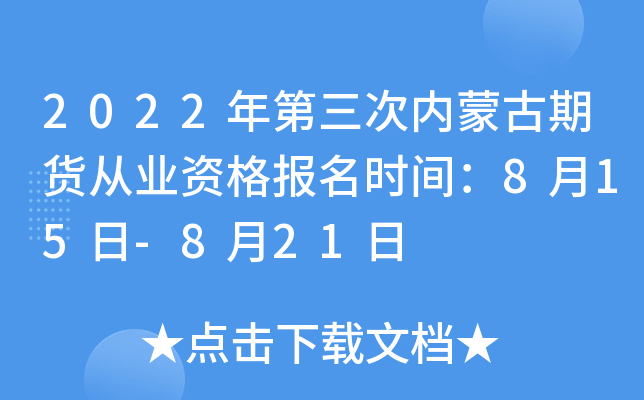 2022年第三次内蒙古期货从业资格报名时间：8月15日-8月21日