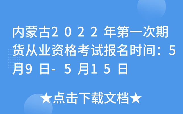 内蒙古2022年第一次期货从业资格考试报名时间：5月9日-5月15日
