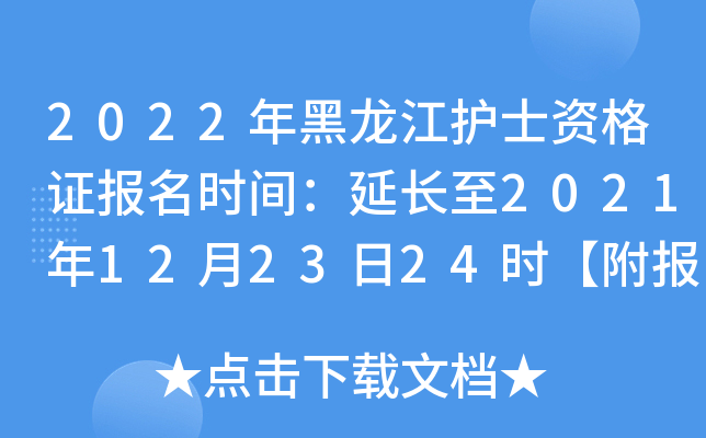 2022年黑龙江护士资格证报名时间：延长至2021年12月23日24时【附报名入口】