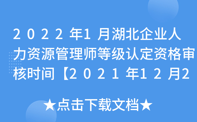 2022年1月湖北企业人力资源管理师等级认定资格审核时间【2021年12月27日-12月31日】