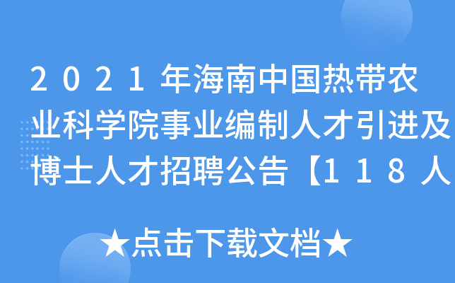 2021年海南中国热带农业科开云kaiyun(中国)院事业编制人才引进及博士人才招聘公告【118人】