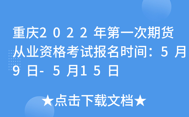 重庆2022年第一次期货从业资格考试报名时间：5月9日-5月15日