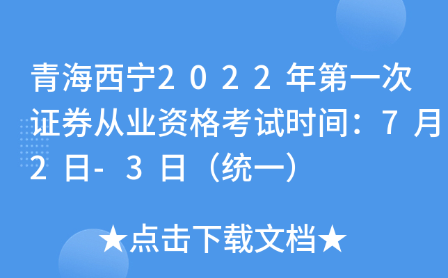 青海西宁2022年第一次证券从业资格考试时间：7月2日-3日（统一）