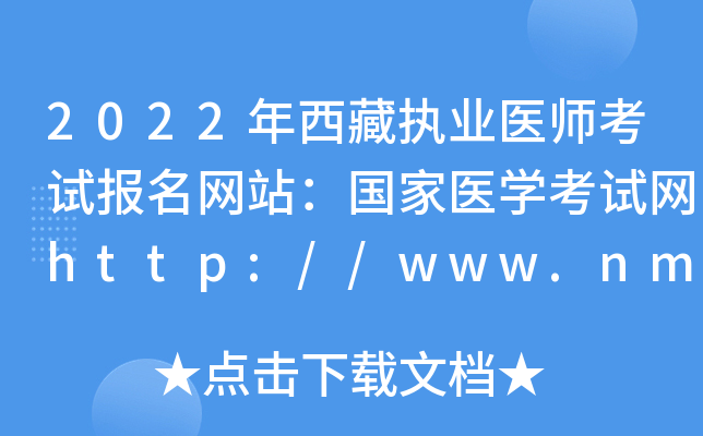 2022年西藏执业医师考试报名网站：国家医开云kaiyun(中国)考试网http://www.nmec.org.cn/