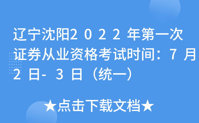 辽宁沈阳2022年第一次证券从业资格考试时间：7月2日-3日（统一）