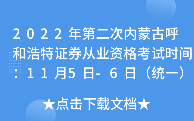 2022年第二次内蒙古呼和浩特证券从业资格考试时间：11月5日-6日（统一）