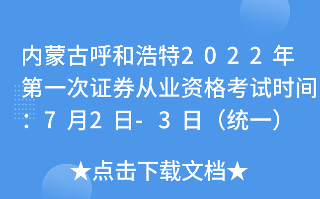 内蒙古呼和浩特2022年第一次证券从业资格考试时间：7月2日-3日（统一）