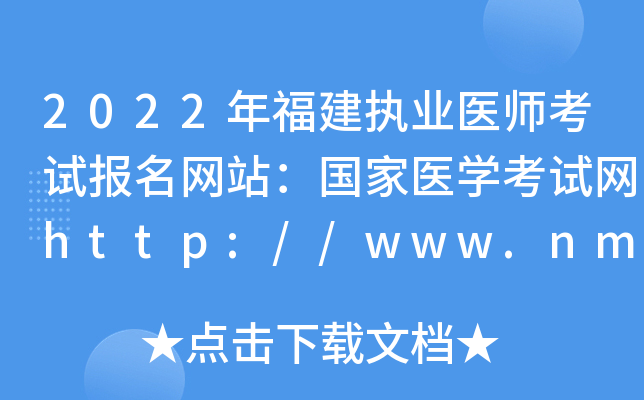 2022年福建执业医师考试报名网站：国家医开云kaiyun(中国)考试网http://www.nmec.org.cn/