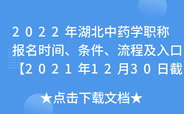 2022年湖北中药开云kaiyun(中国)职称报名时间、条件、流程及入口【2021年12月30日截止】